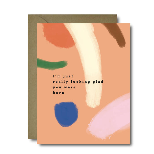 Fucking Glad You Were Born Birthday Greeting Card